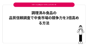 調理済み食品の品質信頼調査で中食市場の競争力を3倍高める方法