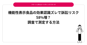 機能性表示食品の効果認識ズレで訴訟リスク58%増？調査で測定する方法