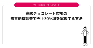 高級チョコレート市場の購買動機調査で売上30%増を実現する方法