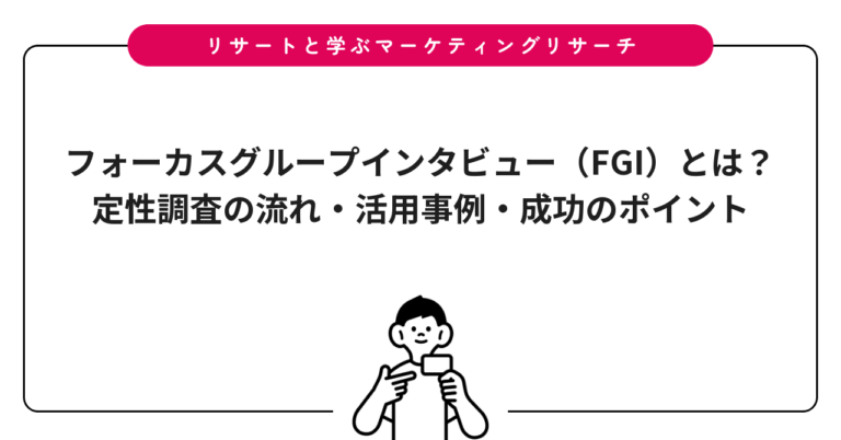 フォーカスグループインタビュー（FGI）とは？定性調査の流れ・活用事例・成功のポイント