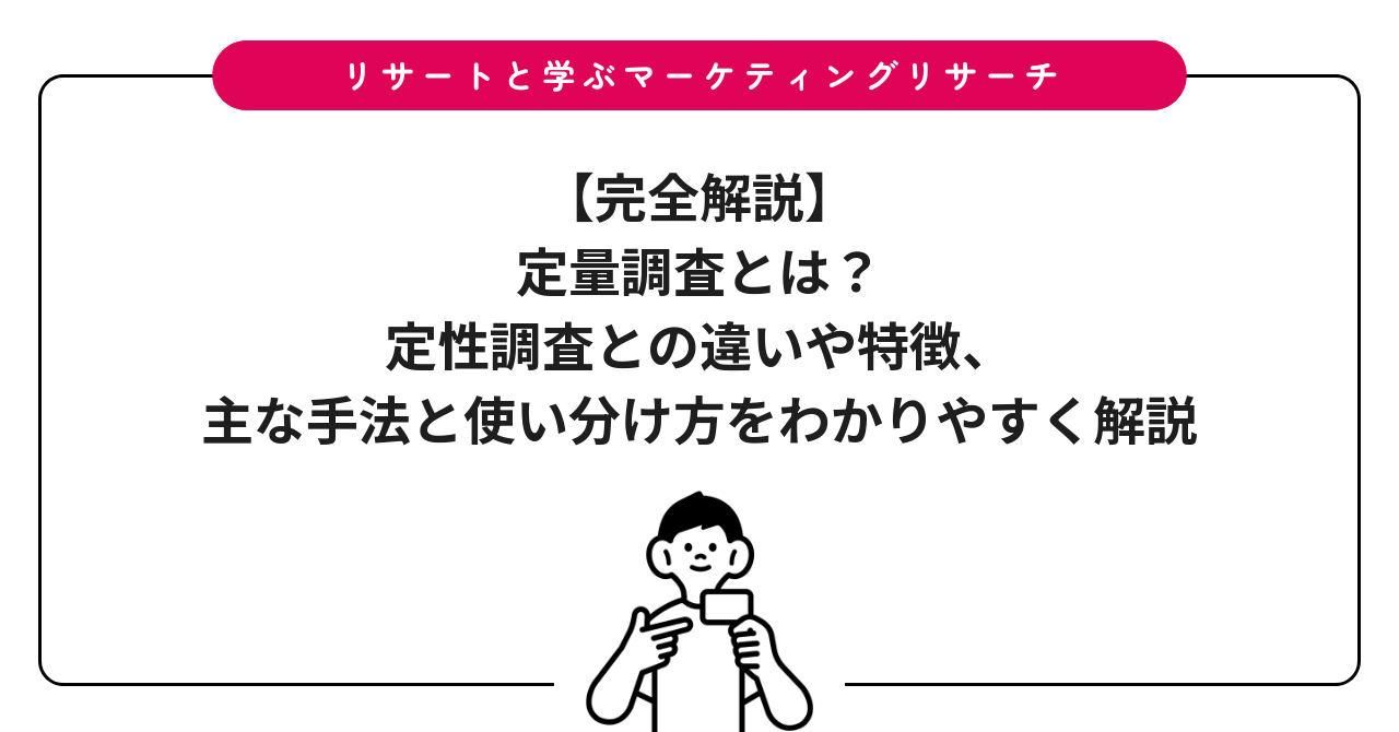 【完全解説】定量調査とは?定性調査との違いや特徴、主な手法と使い分け方をわかりやすく解説