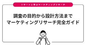 調査の目的から設計方法まで｜マーケティングリサーチ完全ガイド