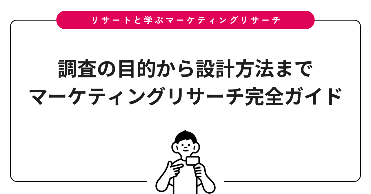 調査の目的から設計方法まで｜マーケティングリサーチ完全ガイド