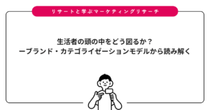 生活者の頭の中をどう図るか？ーブランド・カテゴライゼーションモデルから読み解く