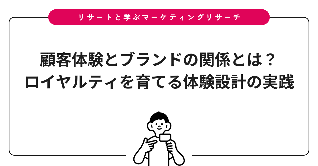 顧客体験とブランドの関係とは?ロイヤルティを育てる体験設計の実践