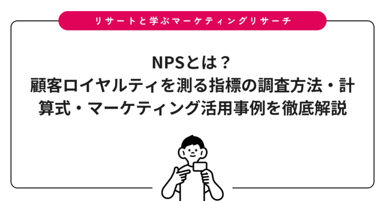 NPSとは？顧客ロイヤルティを測る指標の調査方法・計算式・マーケティング活用事例を徹底解説