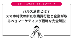 パルス消費とは？スマホ時代の新たな購買行動と企業が取るべきマーケティング戦略を完全解説
