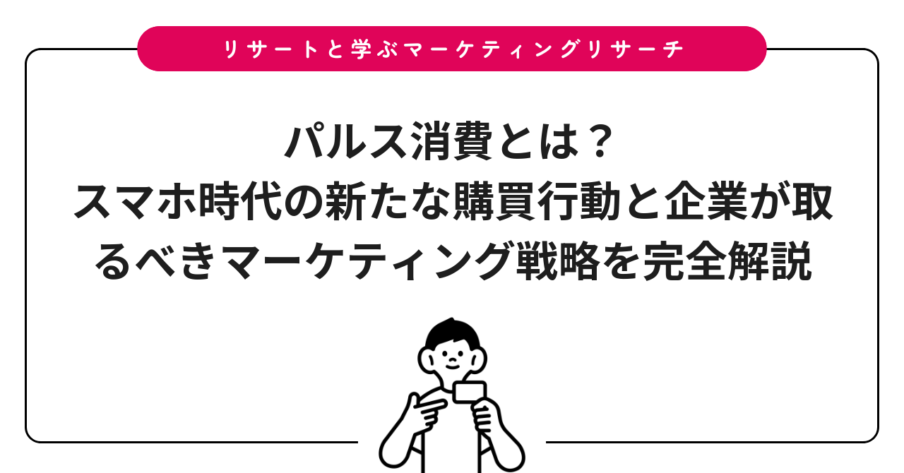 パルス消費とは?スマホ時代の新たな購買行動と企業が取るべきマーケティング戦略を完全解説