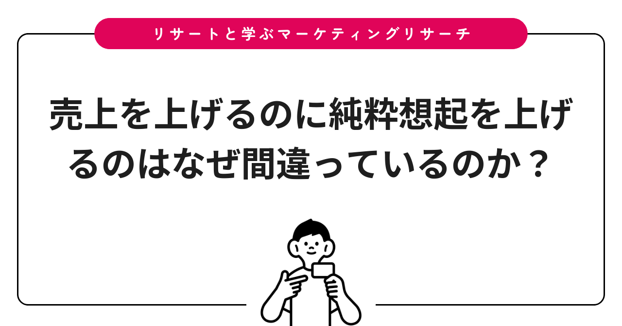 売上を上げるのに純粋想起を上げるのはなぜ間違っているのか？