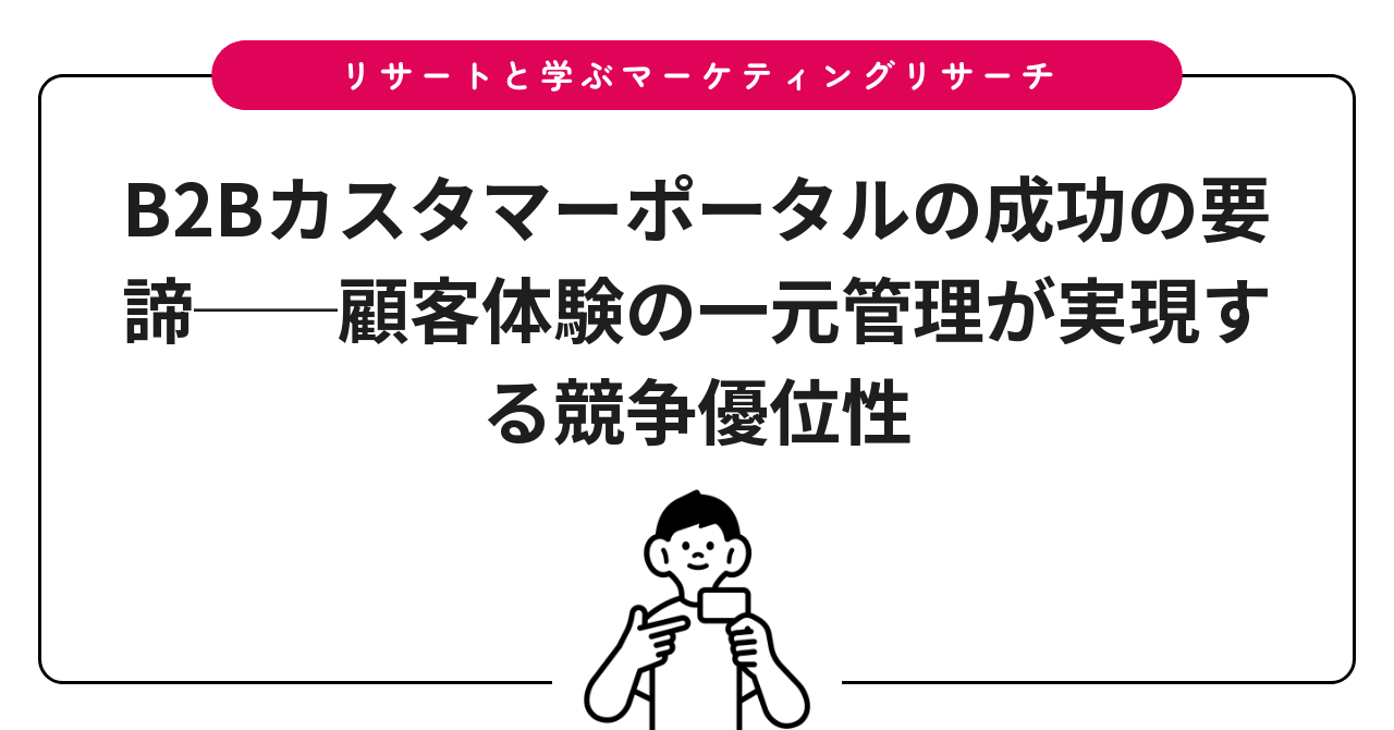 B2Bカスタマーポータルの成功の要諦──顧客体験の一元管理が実現する競争優位性