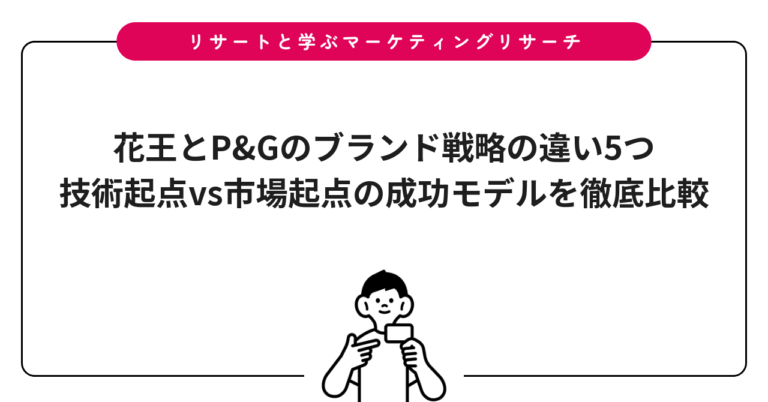 花王とP&Gのブランド戦略の違い5つ｜技術起点vs市場起点の成功モデルを徹底比較