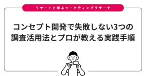 コンセプト開発で失敗しない3つの調査活用法とプロが教える実践手順