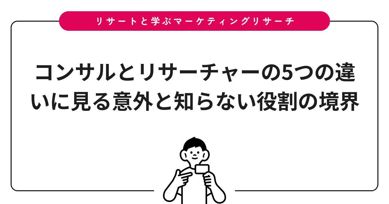 コンサルとリサーチャーの5つの違いに見る意外と知らない役割の境界