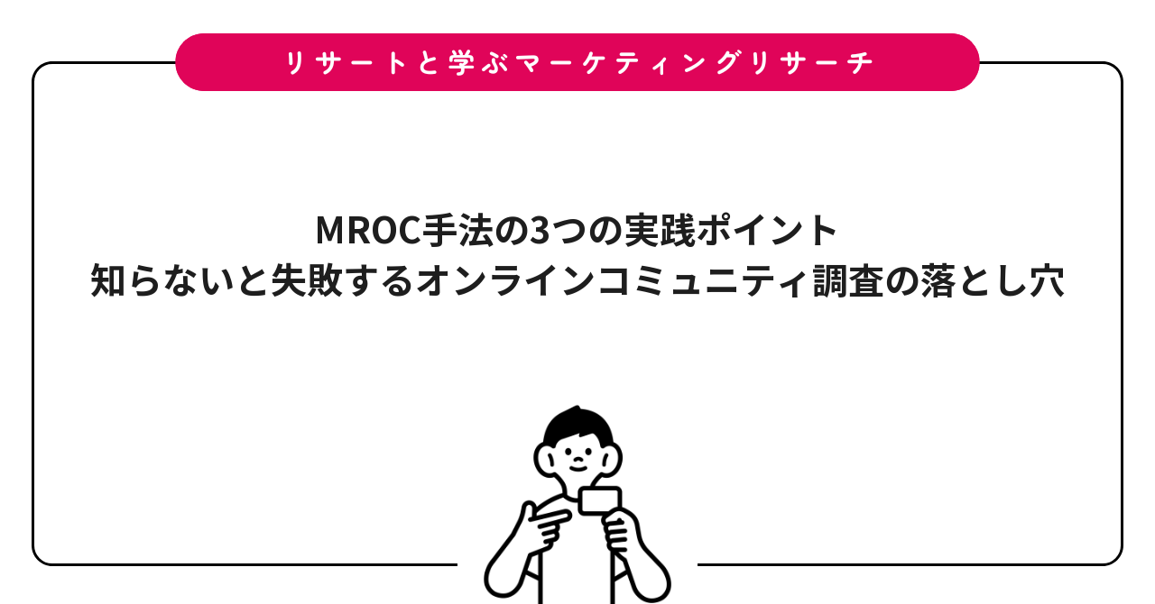 MROC手法の3つの実践ポイント｜知らないと失敗するオンラインコミュニティ調査の落とし穴