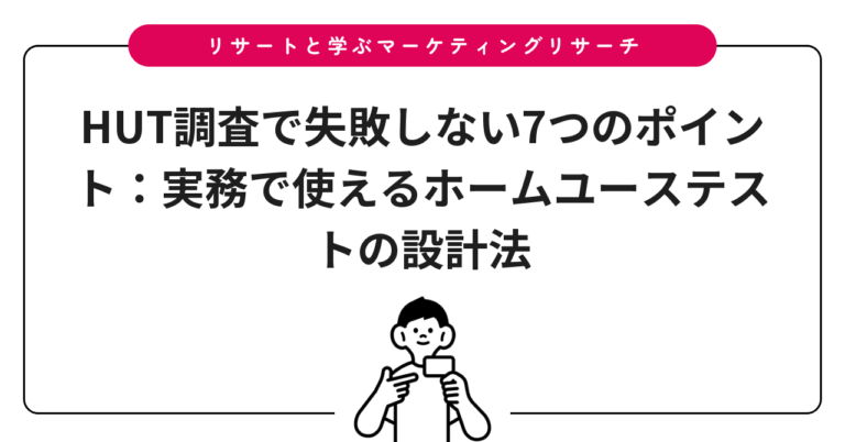 HUT調査で失敗しない7つのポイント：実務で使えるホームユーステストの設計法