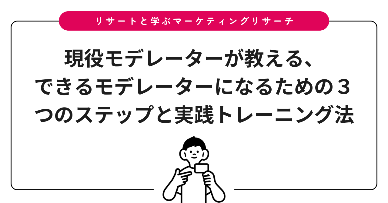 現役モデレーターが教える、できるモデレーターになるための3つのステップと実践トレーニング法