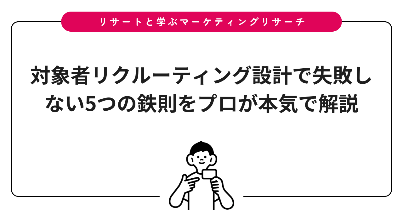 対象者リクルーティング設計で失敗しない5つの鉄則をプロが本気で解説