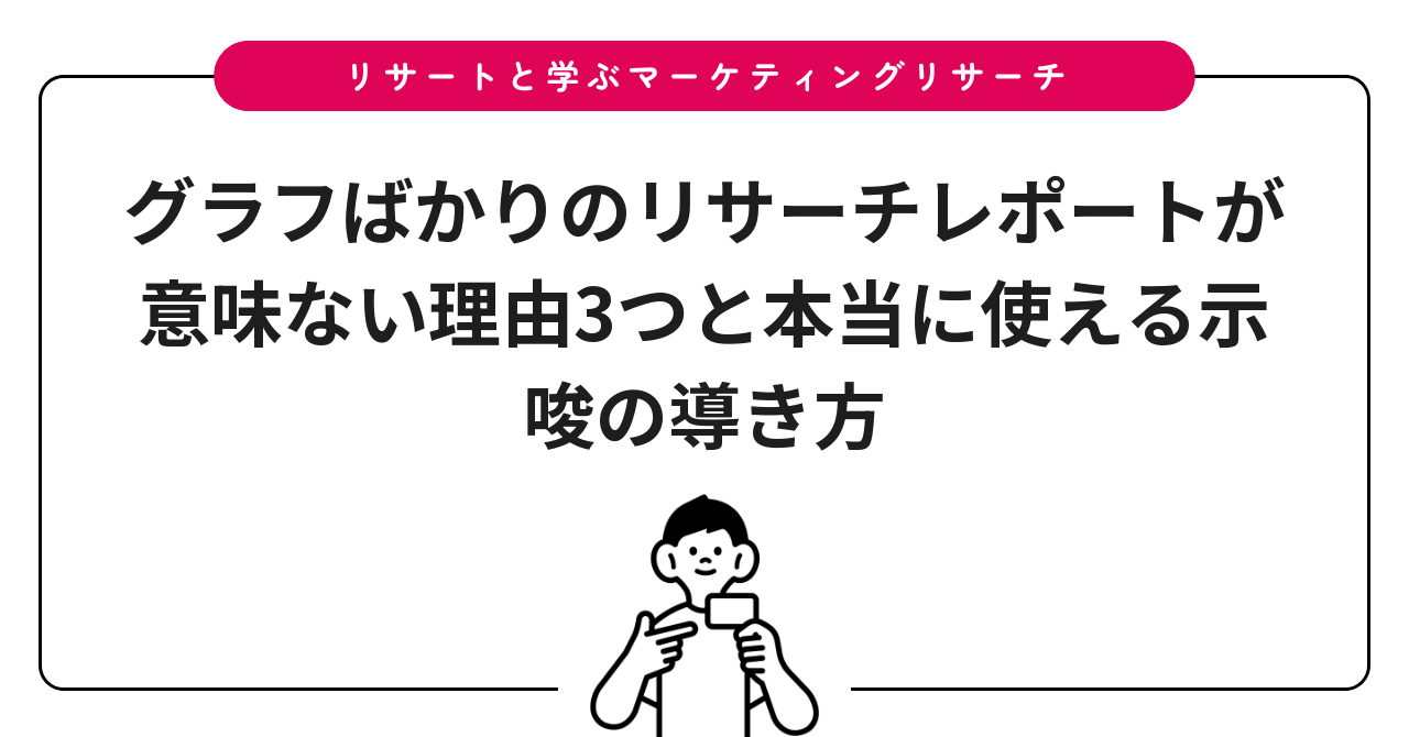 グラフばかりのリサーチレポートが意味ない理由3つと本当に使える示唆の導き方