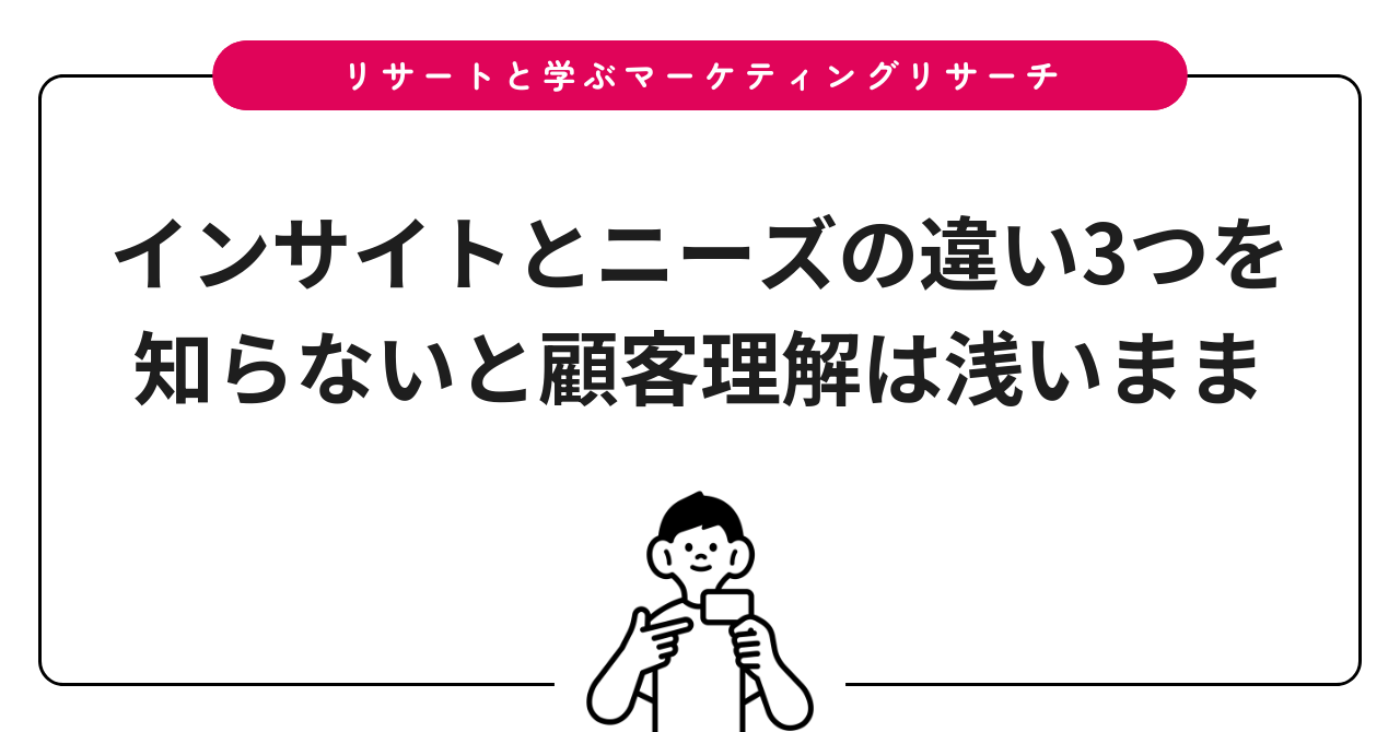 インサイトとニーズの違い3つを知らないと顧客理解は浅いまま