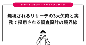 無視されるリサーチの3大欠陥と実務で採用される調査設計の境界線
