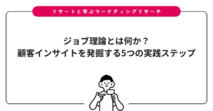 ジョブ理論とは何か？顧客インサイトを発掘する5つの実践ステップ