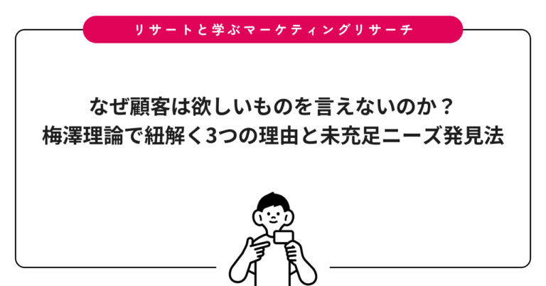 なぜ顧客は欲しいものを言えないのか？梅澤理論で紐解く3つの理由と未充足ニーズ発見法