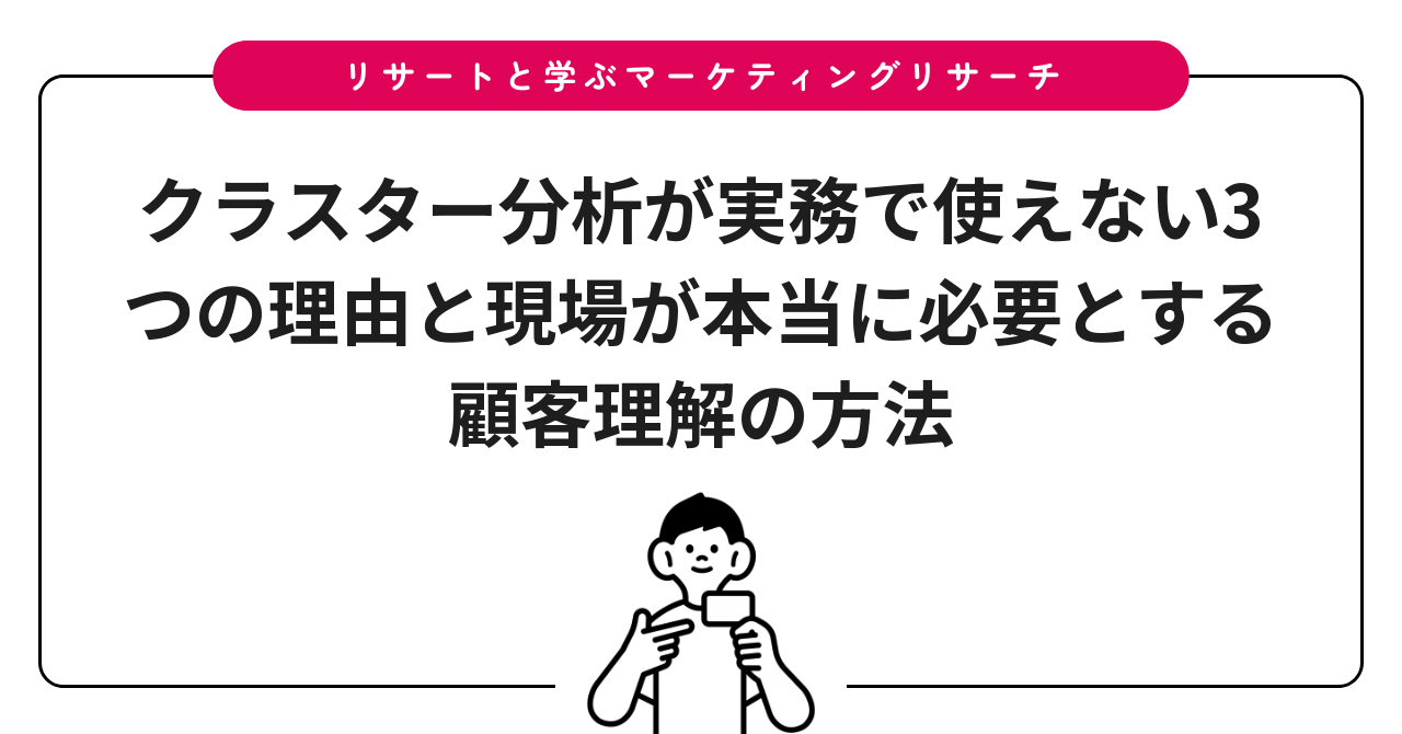 クラスター分析が実務で使えない3つの理由と現場が本当に必要とする顧客理解の方法