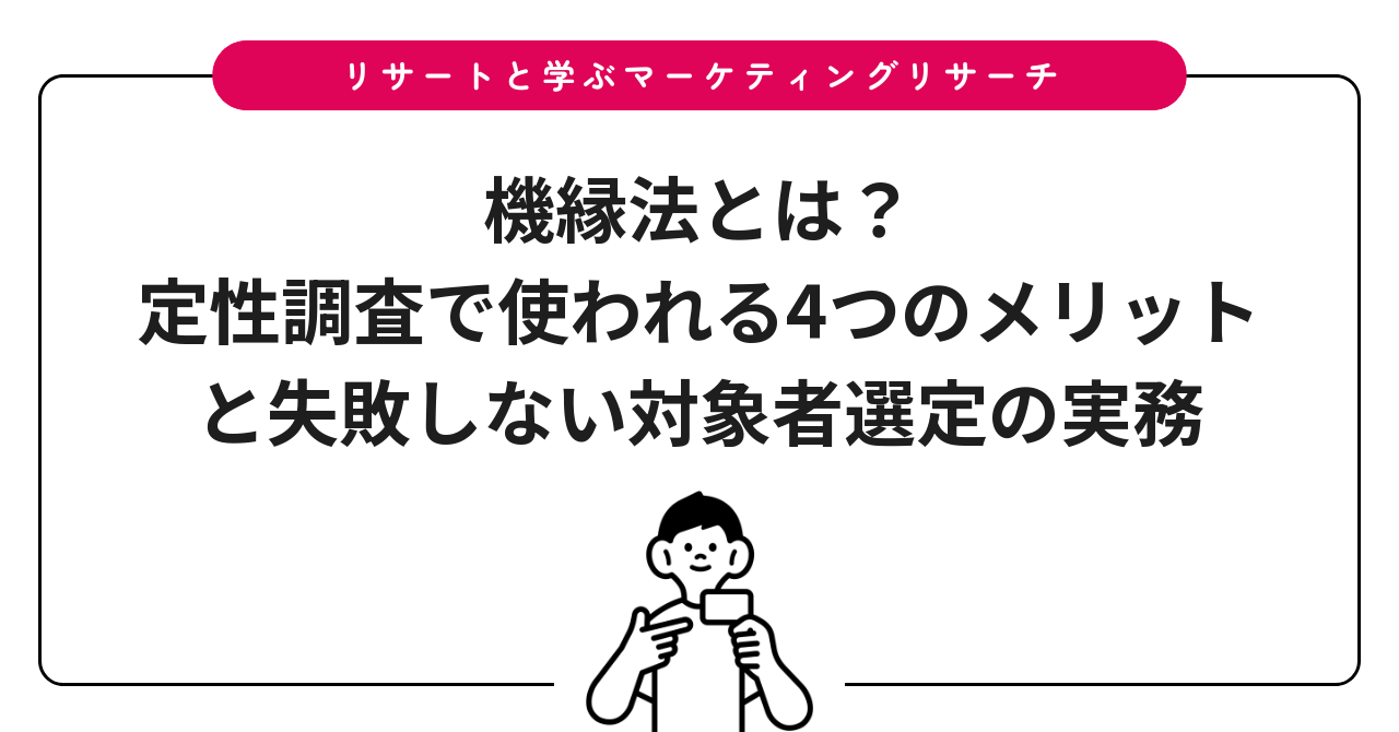 機縁法とは？定性調査で使われる4つのメリットと失敗しない対象者選定の実務
