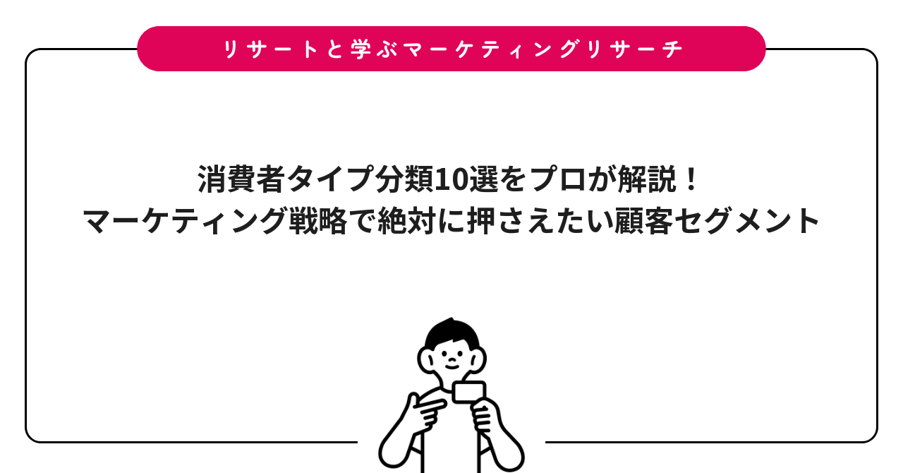 消費者タイプ分類10選をプロが解説!マーケティング戦略で絶対に押さえたい顧客セグメント