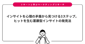 インサイトを心理の矛盾から見つける3ステップ。ヒットを生む葛藤型インサイトの発見法