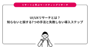UI/UXリサーチとは？知らないと損する7つの手法と失敗しない導入ステップ