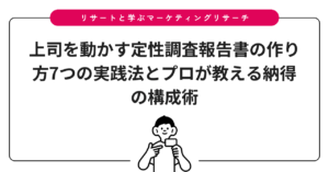上司を動かす定性調査報告書の作り方7つの実践法とプロが教える納得の構成術