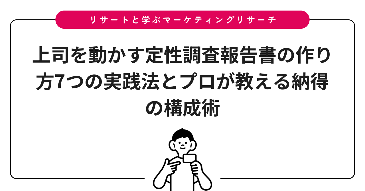 上司を動かす定性調査報告書の作り方7つの実践法とプロが教える納得の構成術
