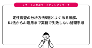 定性調査の分析方法5選とよくある誤解、KJ法からAI活用まで実務で失敗しない処理手順