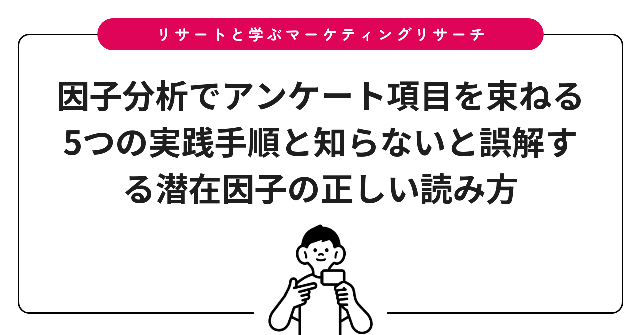 因子分析でアンケート項目を束ねる5つの実践手順と知らないと誤解する潜在因子の正しい読み方