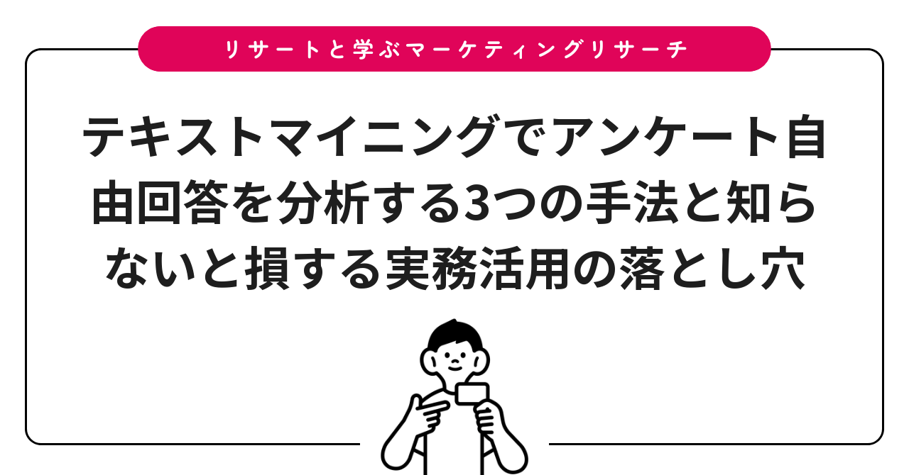 テキストマイニングでアンケート自由回答を分析する3つの手法と知らないと損する実務活用の落とし穴