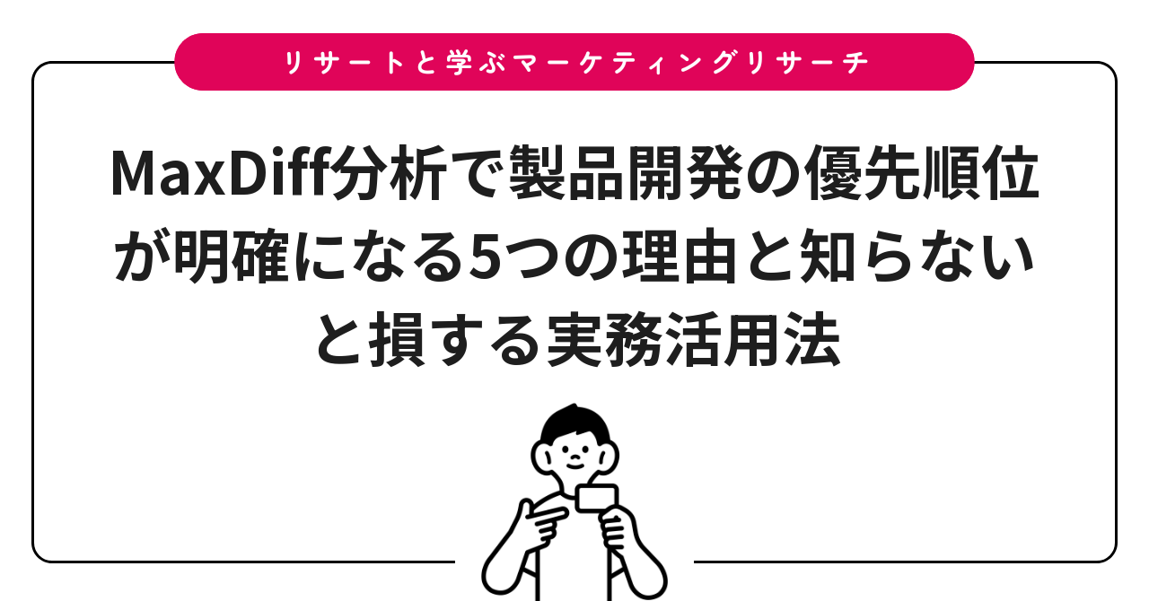 MaxDiff分析で製品開発の優先順位が明確になる5つの理由と知らないと損する実務活用法