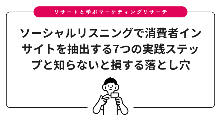 ソーシャルリスニングで消費者インサイトを抽出する7つの実践ステップと知らないと損する落とし穴
