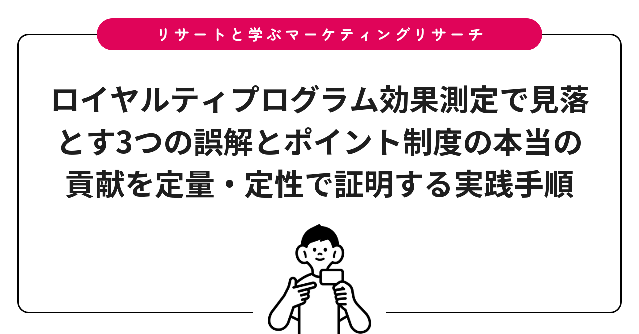 ロイヤルティプログラム効果測定で見落とす3つの誤解とポイント制度の本当の貢献を定量・定性で証明する実践手順