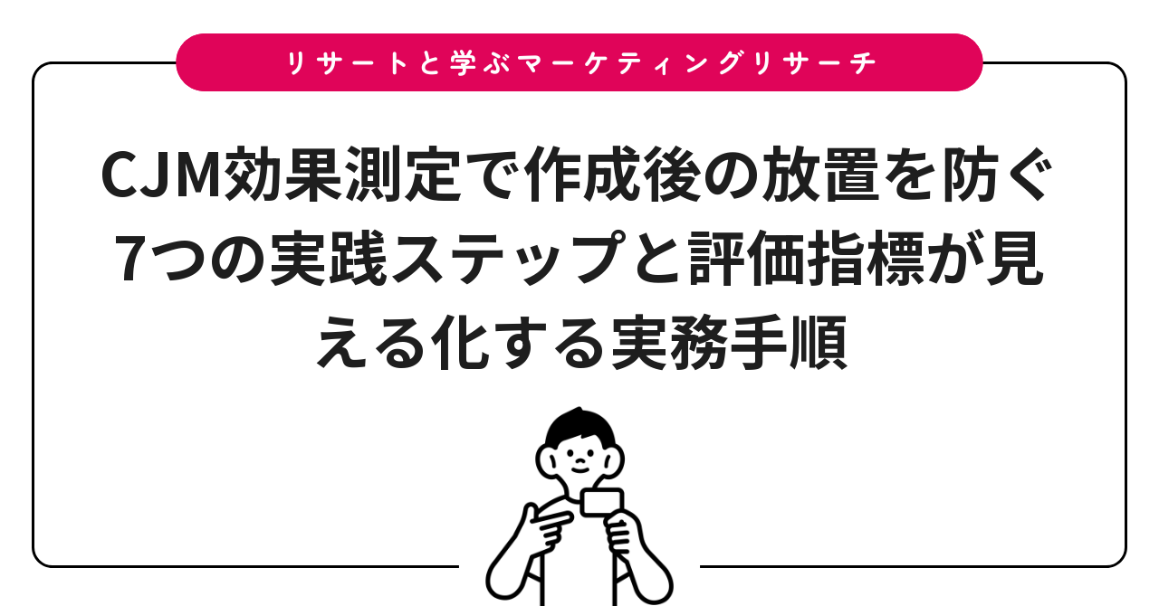 CJM効果測定で作成後の放置を防ぐ7つの実践ステップと評価指標が見える化する実務手順