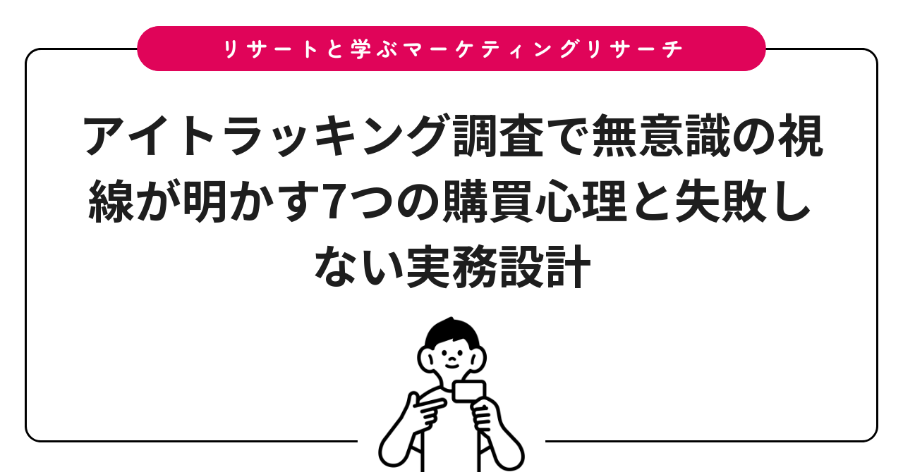 アイトラッキング調査で無意識の視線が明かす7つの購買心理と失敗しない実務設計