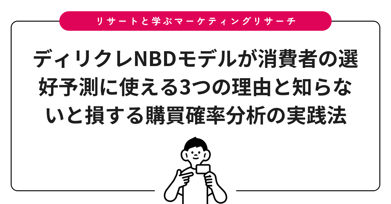 ディリクレNBDモデルが消費者の選好予測に使える3つの理由と知らないと損する購買確率分析の実践法
