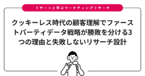 クッキーレス時代の顧客理解でファーストパーティデータ戦略が勝敗を分ける3つの理由と失敗しないリサーチ設計