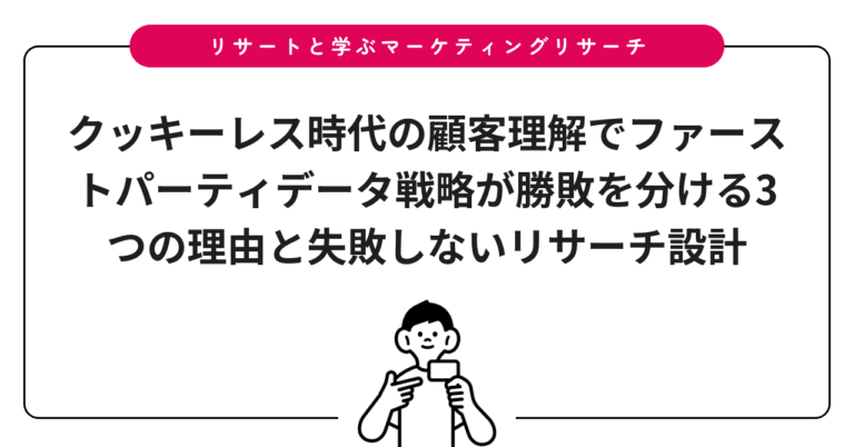 クッキーレス時代の顧客理解でファーストパーティデータ戦略が勝敗を分ける3つの理由と失敗しないリサーチ設計