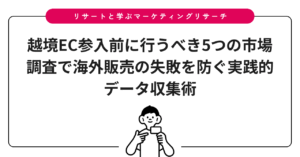 越境EC参入前に行うべき5つの市場調査で海外販売の失敗を防ぐ実践的データ収集術