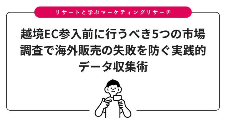 越境EC参入前に行うべき5つの市場調査で海外販売の失敗を防ぐ実践的データ収集術