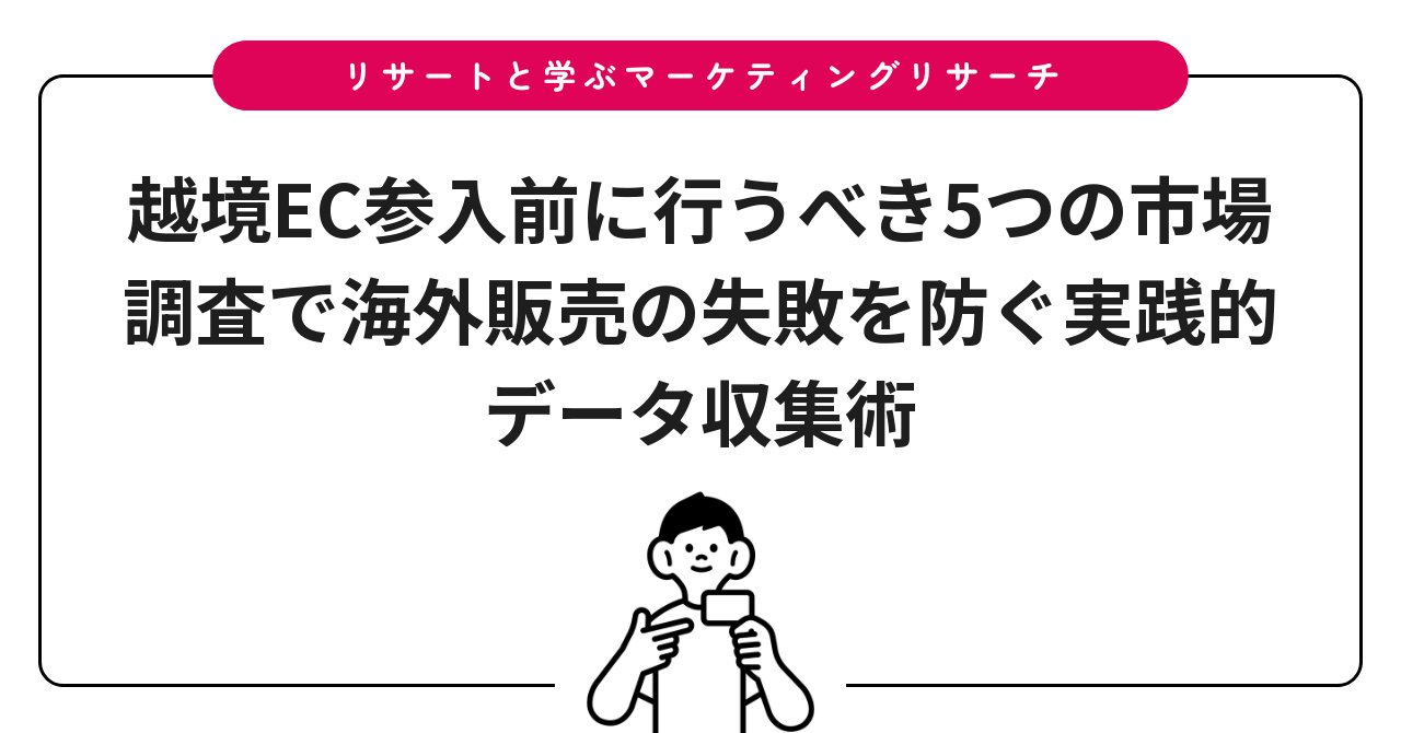 越境EC参入前に行うべき5つの市場調査で海外販売の失敗を防ぐ実践的データ収集術