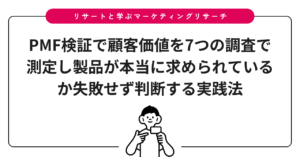 PMF検証で顧客価値を7つの調査で測定し製品が本当に求められているか失敗せず判断する実践法
