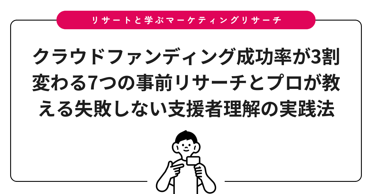 クラウドファンディング成功率が3割変わる7つの事前リサーチとプロが教える失敗しない支援者理解の実践法