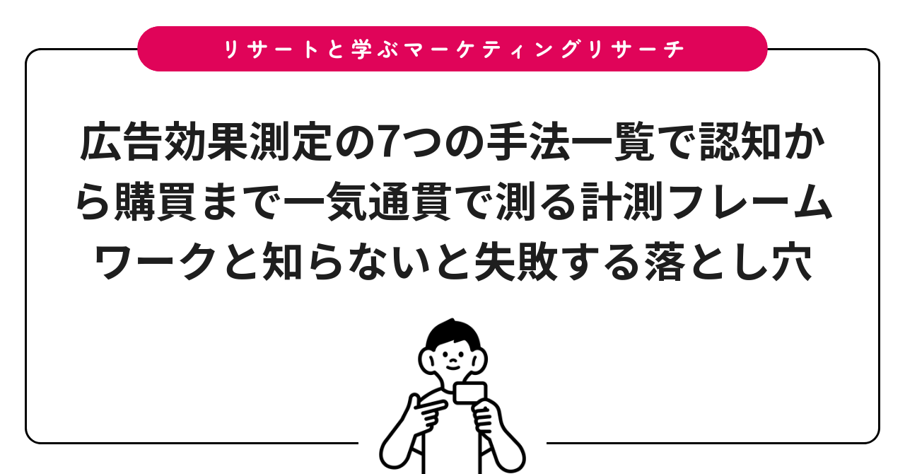 広告効果測定の7つの手法一覧で認知から購買まで一気通貫で測る計測フレームワークと知らないと失敗する落とし穴